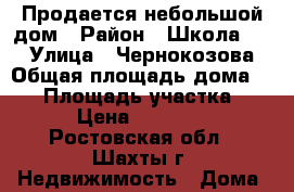 Продается небольшой дом › Район ­ Школа №11 › Улица ­ Чернокозова › Общая площадь дома ­ 32 › Площадь участка ­ 45 › Цена ­ 800 000 - Ростовская обл., Шахты г. Недвижимость » Дома, коттеджи, дачи продажа   